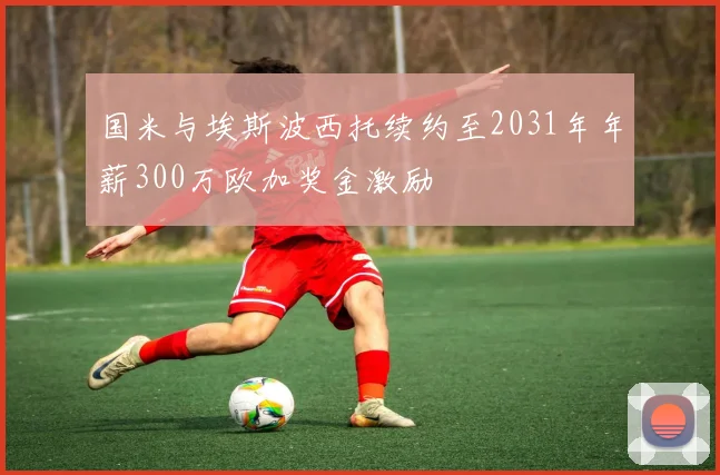 国米与埃斯波西托续约至2031年年薪300万欧加奖金激励